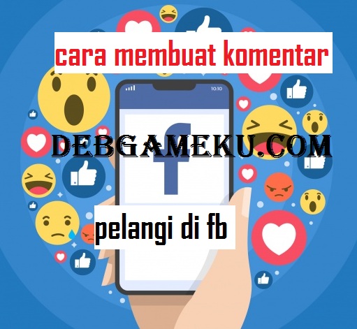 Cara Membuat Komentar Pelangi di FB Debgameku