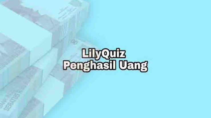 Lilyquiz Apk Penghasil Uang Apakah Terbukti Membayar?